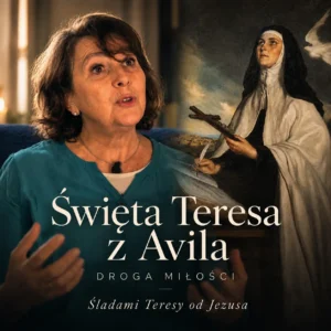 Miłość, Która Zmienia Życie - Święta Teresa z Avila