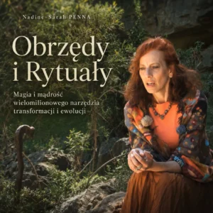 Nadine-Sarah PENNA  - Obrzędy i Rytuały - Magia i mądrość wielomilionowego  narzędzia transformacji i ewolucji